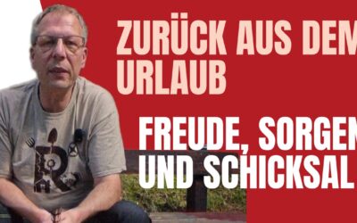Zurück aus dem Urlaub – Zwischen Freude, Sorgen und Schicksal